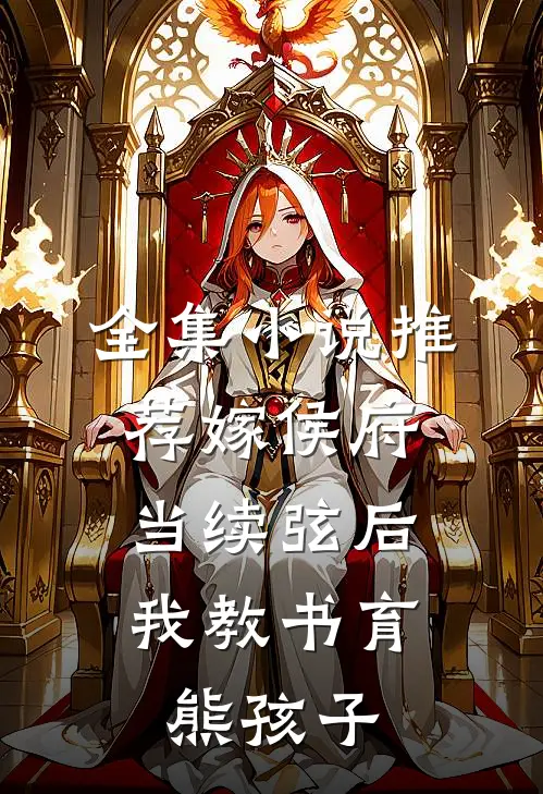 全集小说推荐嫁侯府当续弦后，我教书育熊孩子