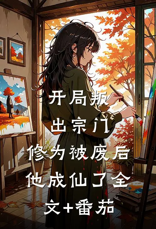开局叛出宗门，修为被废后他成仙了全文+番茄