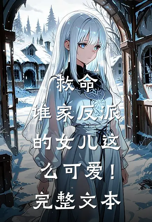 救命，谁家反派的女儿这么可爱！完整文本