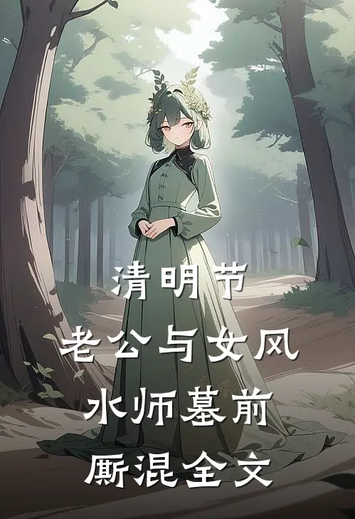 清明节，老公与女风水师墓前厮混全文