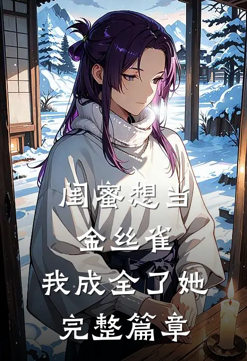 闺蜜想当金丝雀，我成全了她完整篇章