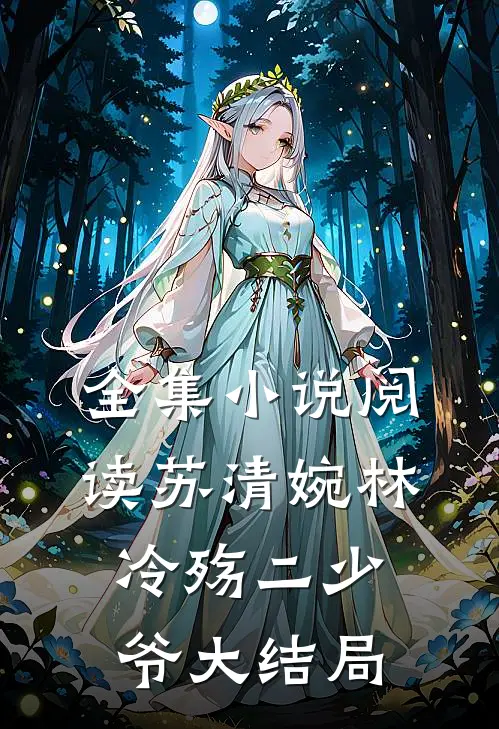 全集小说阅读苏清婉林冷殇二少爷大结局