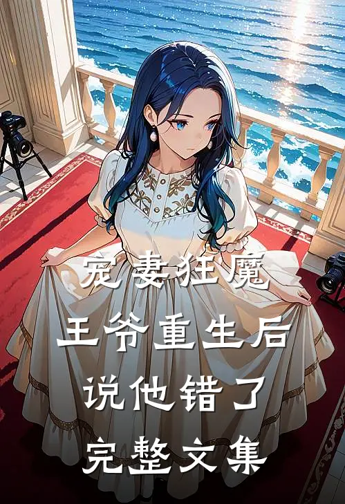 宠妻狂魔王爷重生后说他错了完整文集