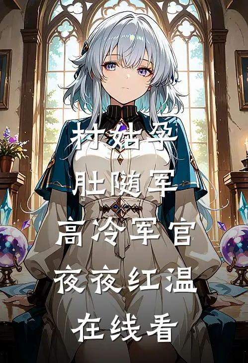 村姑孕肚随军，高冷军官夜夜红温在线看