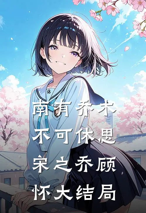 南有乔木，不可休思宋之乔顾怀大结局