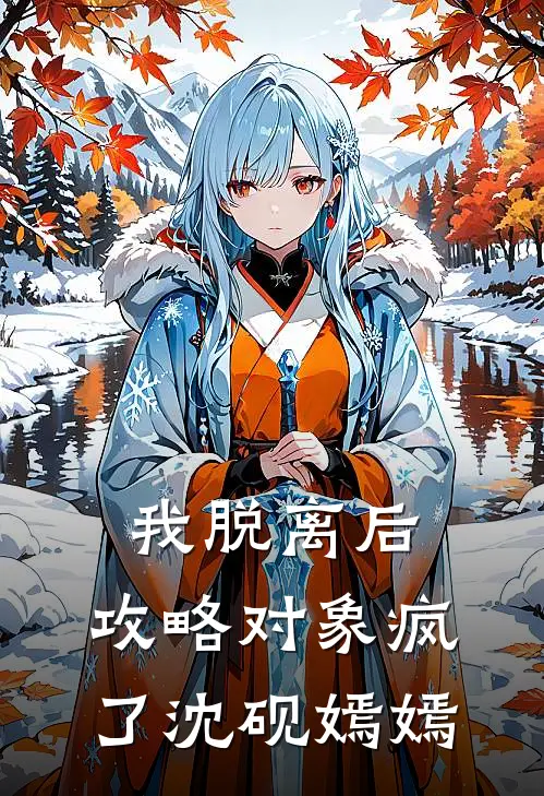 我脱离后，攻略对象疯了沈砚嫣嫣