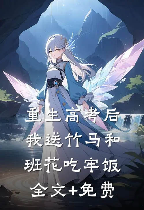 重生高考后，我送竹马和班花吃牢饭全文+免费