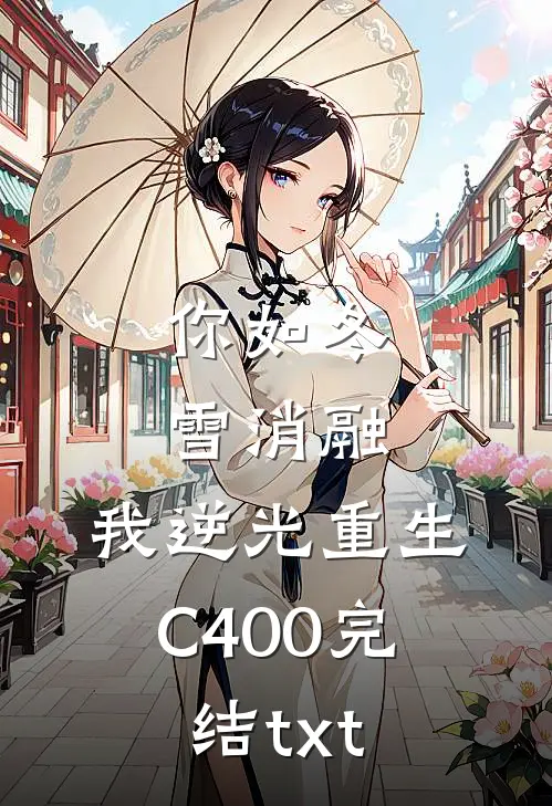 你如冬雪消融，我逆光重生C400完结txt