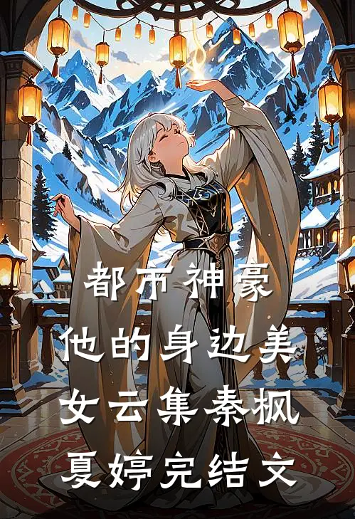 都市神豪：他的身边美女云集秦枫夏婷完结文