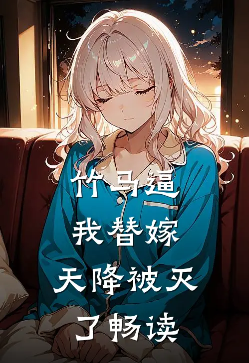 竹马逼我替嫁，天降被灭了畅读
