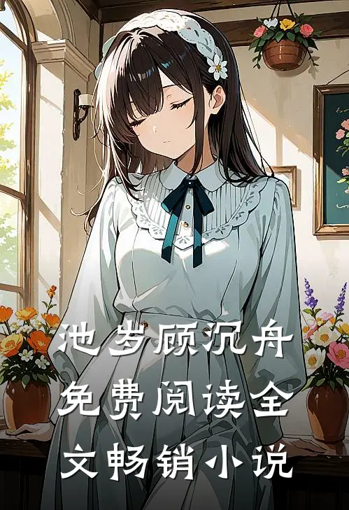 池岁顾沉舟免费阅读全文畅销小说