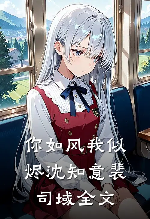 你如风我似烬沈知意裴司域全文