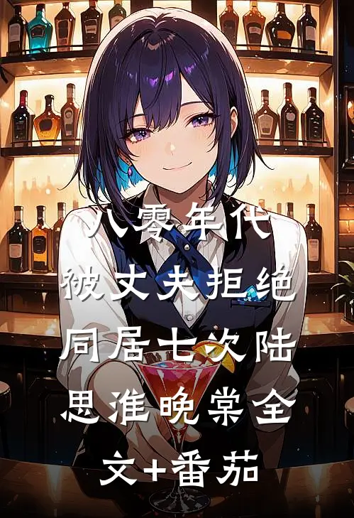 八零年代，被丈夫拒绝同居七次陆思淮晚棠全文+番茄