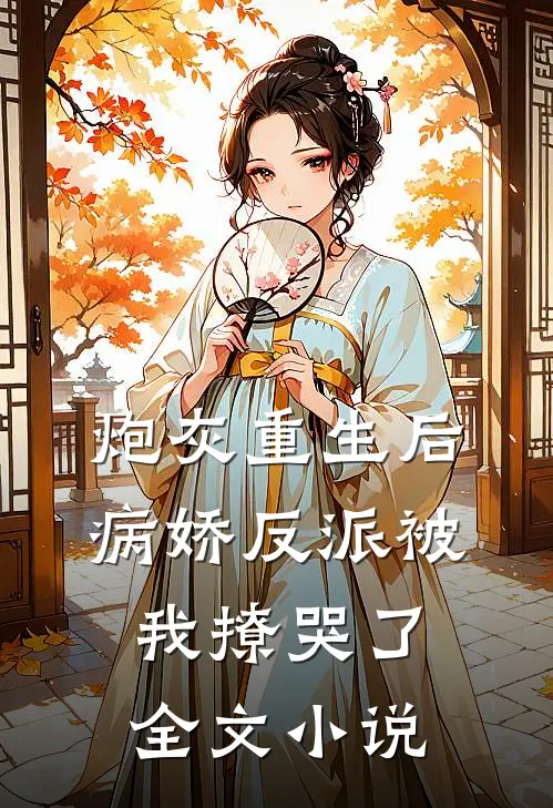 炮灰重生后,病娇反派被我撩哭了全文