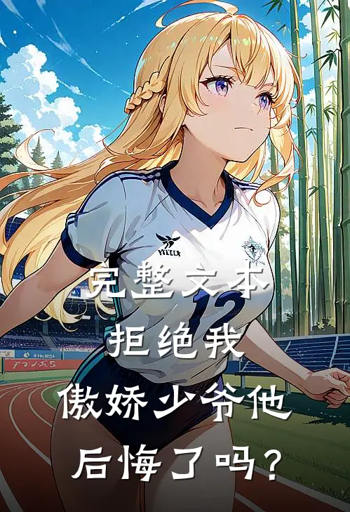 完整文本拒绝我，傲娇少爷他后悔了吗？