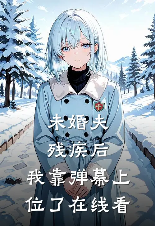 未婚夫残疾后，我靠弹幕上位了在线看