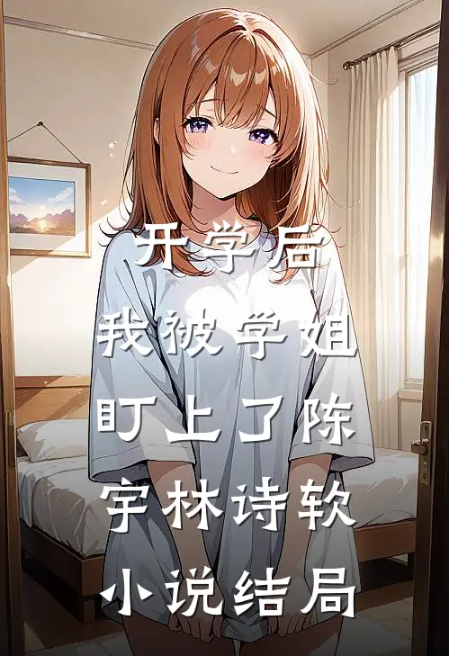 开学后，我被学姐盯上了陈宇林诗软小说结局