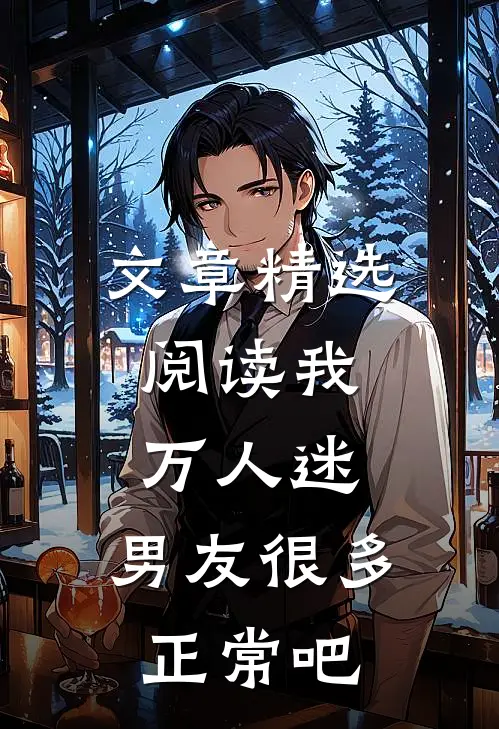 文章精选阅读我，万人迷，男友很多正常吧