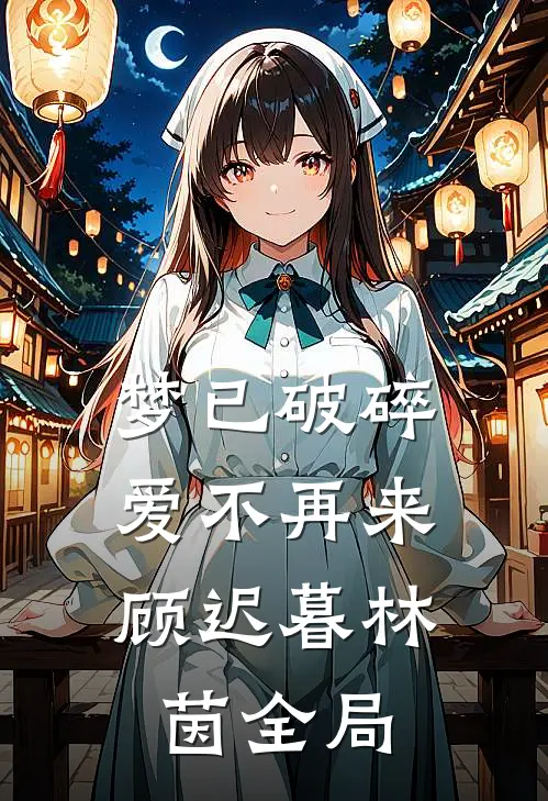 梦已破碎，爱不再来顾迟暮林茵全局