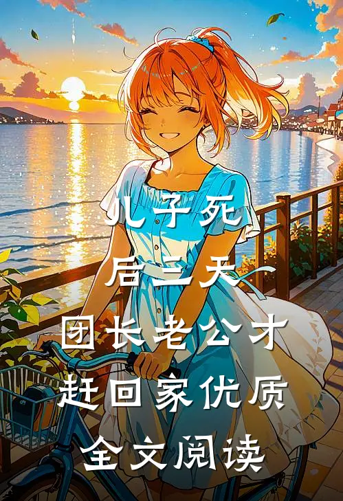 儿子死后三天，团长老公才赶回家优质全文阅读