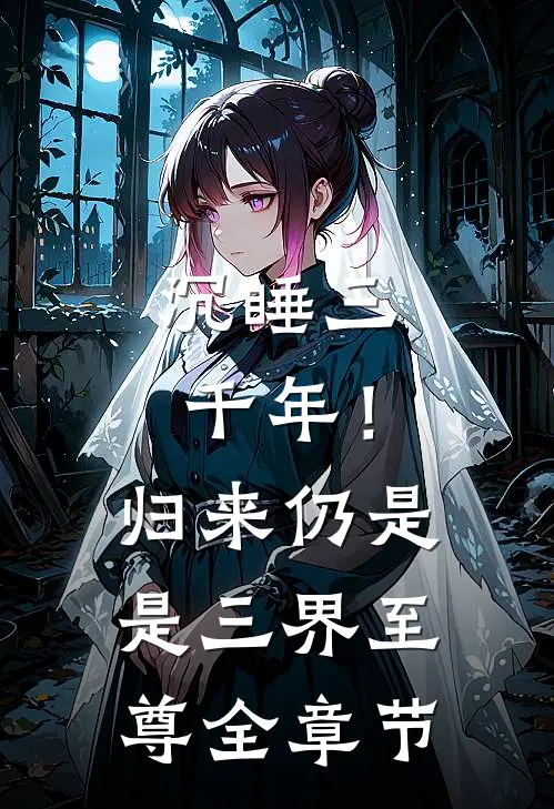 沉睡三千年！归来仍是是三界至尊全章节