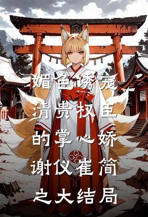 媚色诱宠：清贵权臣的掌心娇谢仪崔简之大结局