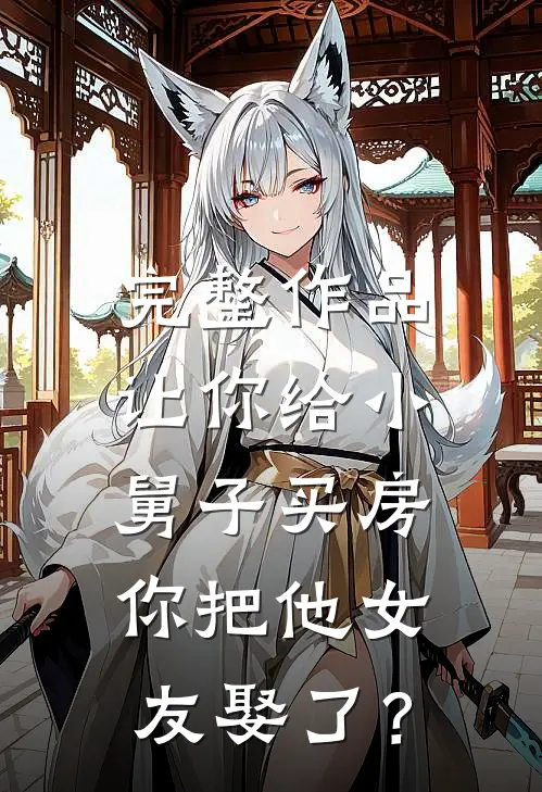完整作品让你给小舅子买房，你把他女友娶了？