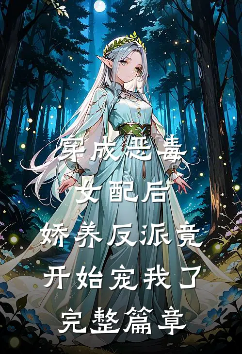 穿成恶毒女配后，娇养反派竟开始宠我了完整篇章