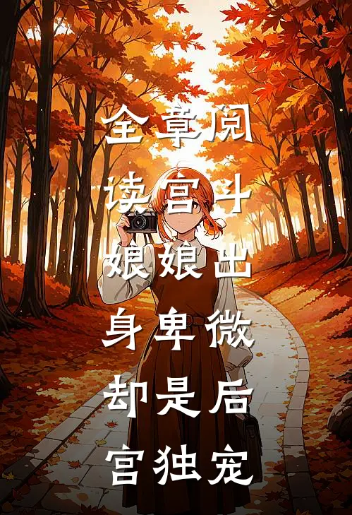 全章阅读宫斗：娘娘出身卑微，却是后宫独宠