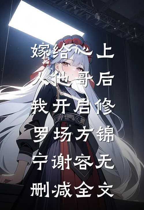 嫁给心上人他哥后，我开启修罗场方锦宁谢容无删减全文