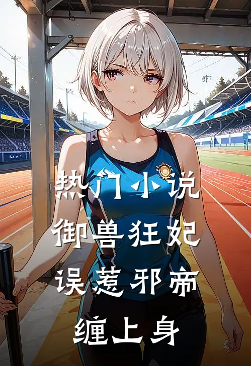 热门小说御兽狂妃：误惹邪帝缠上身