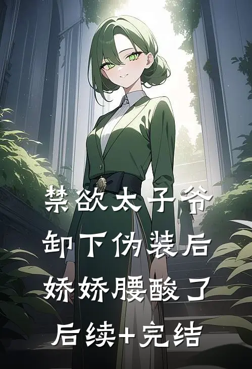 禁欲太子爷卸下伪装后，娇娇腰酸了后续+完结