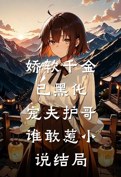 娇软千金已黑化，宠夫护哥谁敢惹小说结局