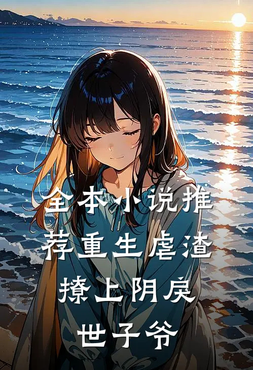 全本小说推荐重生虐渣：撩上阴戾世子爷