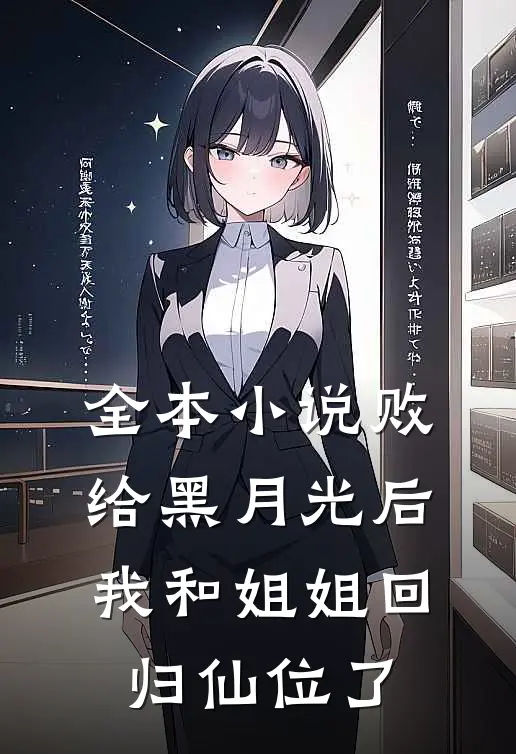 全本小说败给黑月光后，我和姐姐回归仙位了