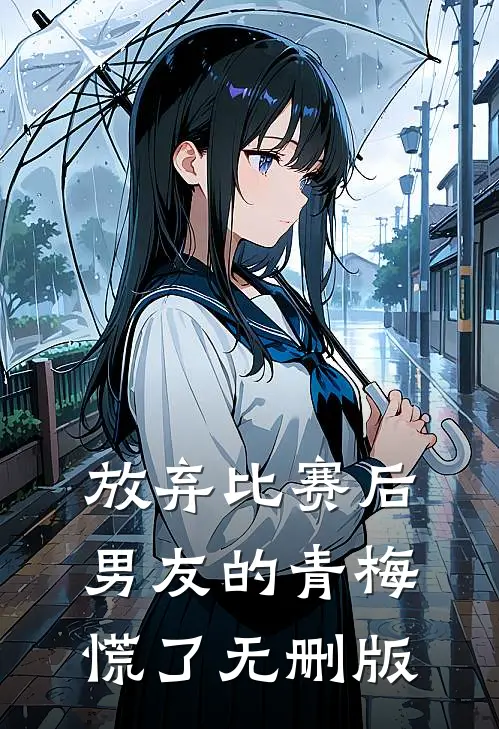放弃比赛后，男友的青梅慌了无删版