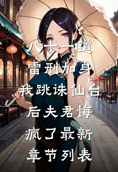 八十一道雷刑加身，我跳诛仙台后夫君悔疯了最新章节列表