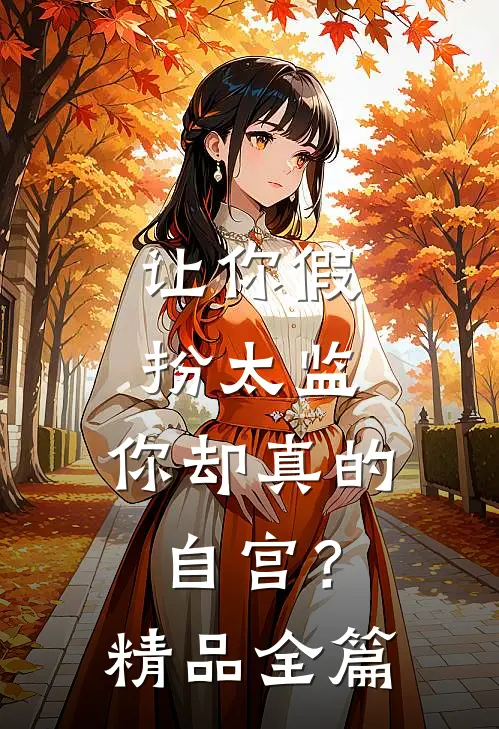 让你假扮太监,你却真的自宫?精品全篇在线阅读