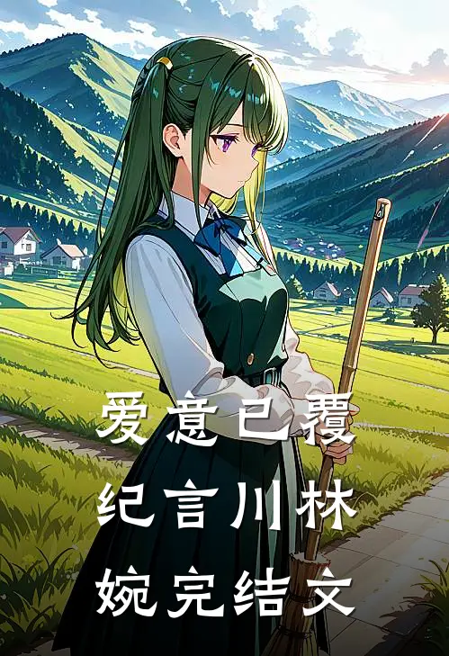 爱意已覆纪言川林婉完结文