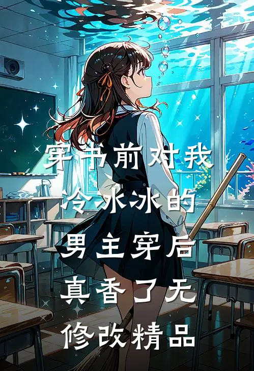 穿书前对我冷冰冰的男主穿后真香了无修改精品