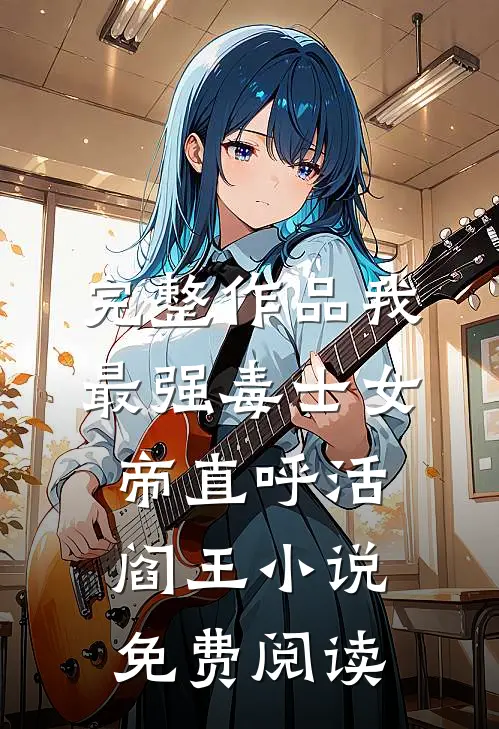 完整作品我最强毒士女帝直呼活阎王小说免费阅读