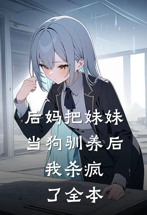 后妈把妹妹当狗驯养后,我杀疯了全本