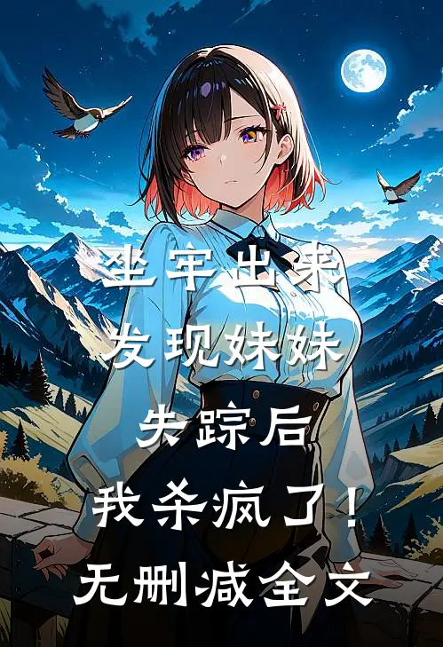 坐牢出来发现妹妹失踪后，我杀疯了！无删减全文