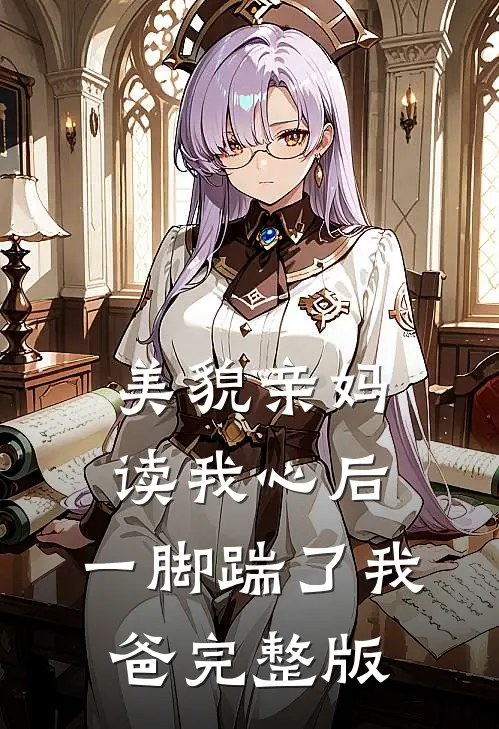 美貌亲妈读我心后，一脚踹了我爸完整版