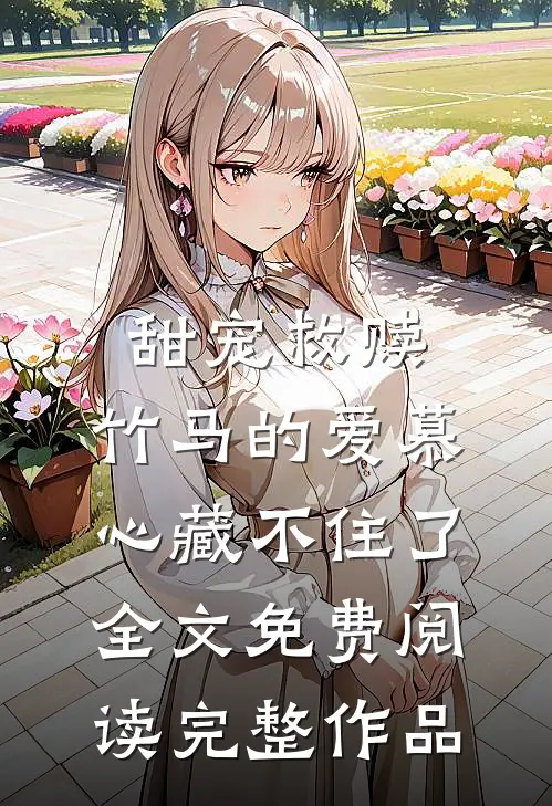甜宠救赎:竹马的爱慕心藏不住了全文免费阅读完整作品