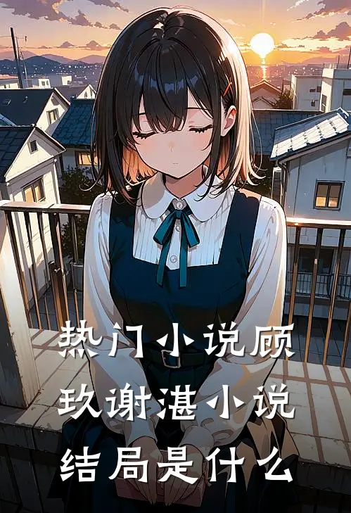 热门小说顾玖谢湛小说结局是什么
