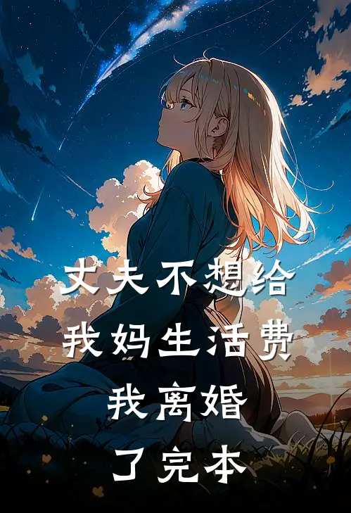 丈夫不想给我妈生活费，我离婚了完本