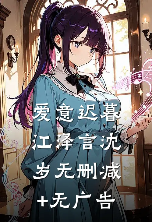 爱意迟暮江泽言沈岁无删减+无广告