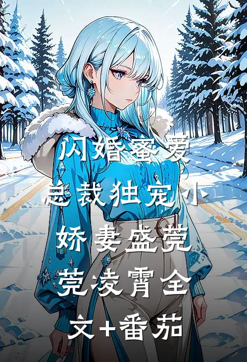 闪婚蜜爱：总裁独宠小娇妻盛莞莞凌霄全文+番茄