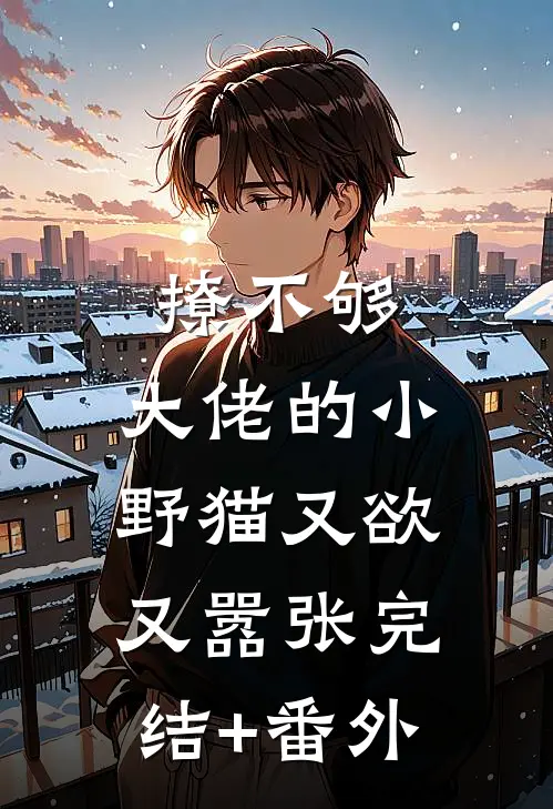 撩不够，大佬的小野猫又欲又嚣张完结+番外